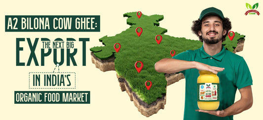 A2 Bilona Cow Ghee: The Next Big Export in India’s Organic Food Market