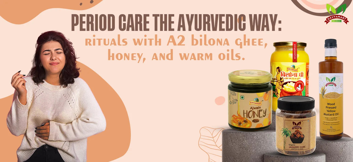 Period care the Ayurvedic way: rituals with A2 bilona ghee, honey, and warm oils.