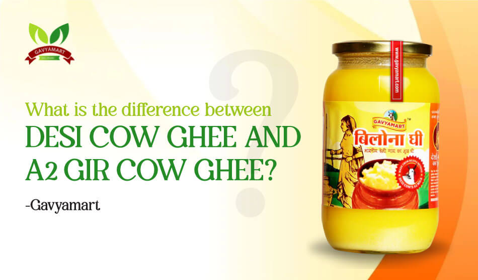 Difference Between Desi Cow Ghee and A2 Gir Cow Ghee