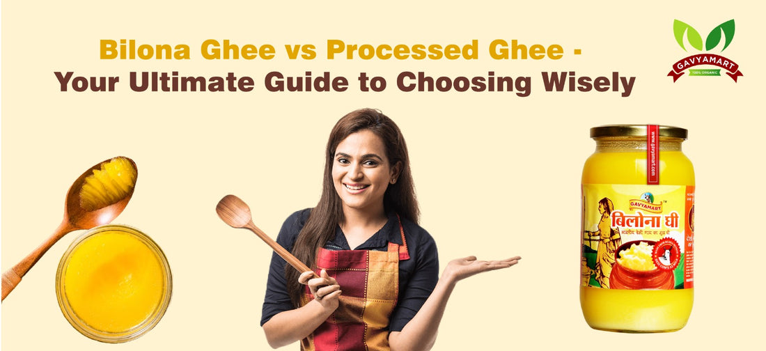 Bilona Ghee vs Processed Ghee - Your Ultimate Guide to Choosing Wisely